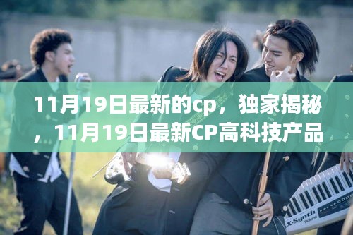 獨家揭秘，11月19日最新高科技CP產(chǎn)品——科技魅力顛覆日常體驗