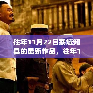 往年11月22日鵝城知縣新作發(fā)布，深度探索與獨(dú)特洞察