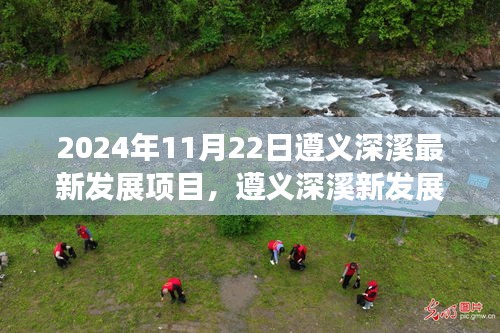 遵義深溪最新發(fā)展項目深度洞察，2024年11月22日最新進展報告