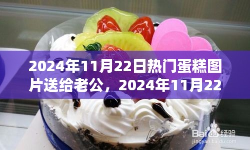 精選蛋糕圖片獻(xiàn)給老公，慶祝特殊時(shí)刻的甜蜜禮物（2024年11月22日）