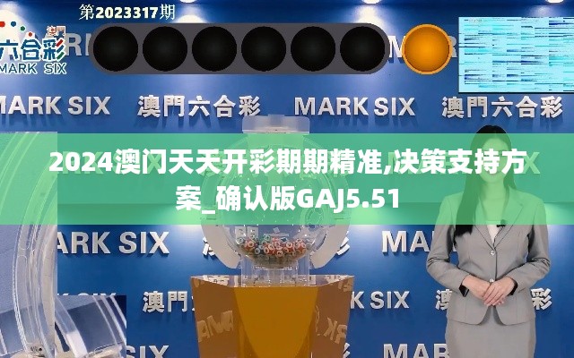 2024澳門(mén)天天開(kāi)彩期期精準(zhǔn),決策支持方案_確認(rèn)版GAJ5.51