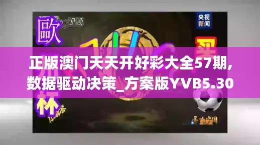 正版澳門天天開好彩大全57期,數(shù)據(jù)驅(qū)動決策_(dá)方案版YVB5.30