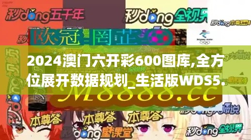 2024澳門(mén)六開(kāi)彩600圖庫(kù),全方位展開(kāi)數(shù)據(jù)規(guī)劃_生活版WDS5.85