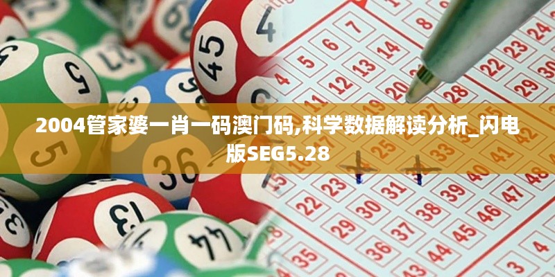 2004管家婆一肖一碼澳門碼,科學數(shù)據(jù)解讀分析_閃電版SEG5.28