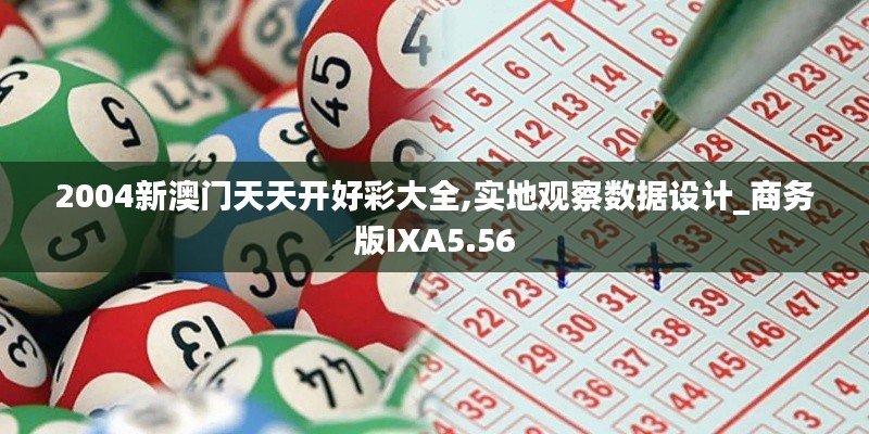2004新澳門天天開好彩大全,實(shí)地觀察數(shù)據(jù)設(shè)計(jì)_商務(wù)版IXA5.56