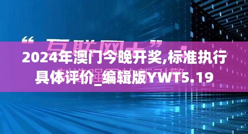 2024年澳門今晚開獎(jiǎng),標(biāo)準(zhǔn)執(zhí)行具體評價(jià)_編輯版YWT5.19