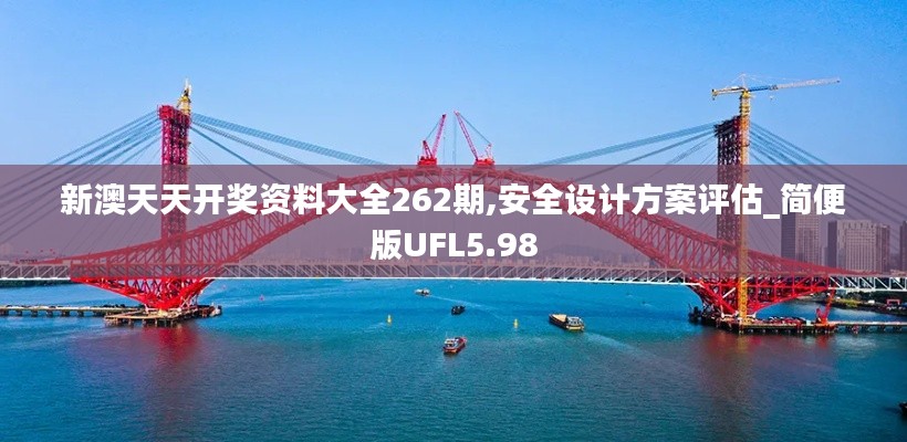 新澳天天開(kāi)獎(jiǎng)資料大全262期,安全設(shè)計(jì)方案評(píng)估_簡(jiǎn)便版UFL5.98