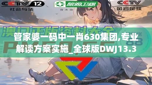 管家婆一碼中一肖630集團(tuán),專業(yè)解讀方案實(shí)施_全球版DWJ13.30