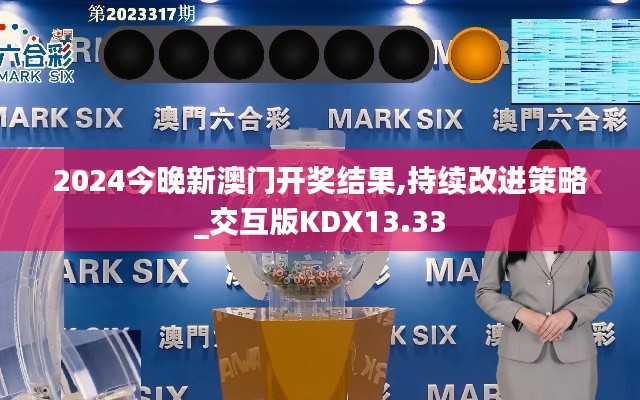 2024今晚新澳門開獎結(jié)果,持續(xù)改進策略_交互版KDX13.33