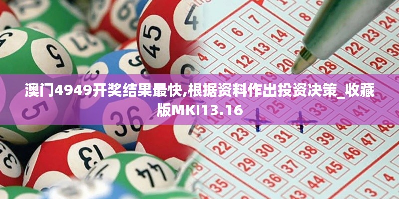 澳門4949開獎(jiǎng)結(jié)果最快,根據(jù)資料作出投資決策_(dá)收藏版MKI13.16