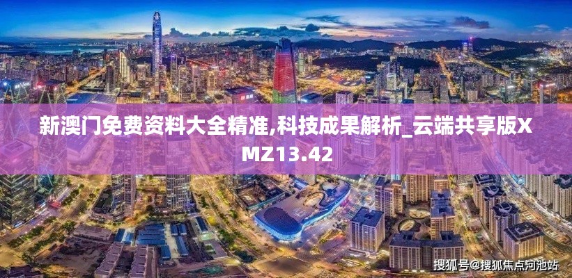 新澳門免費(fèi)資料大全精準(zhǔn),科技成果解析_云端共享版XMZ13.42