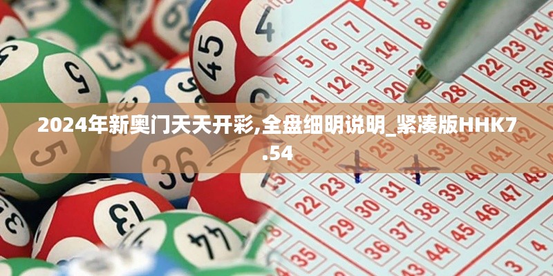 2024年新奧門天天開彩,全盤細明說明_緊湊版HHK7.54