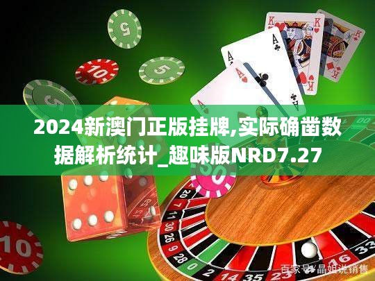 2024新澳門正版掛牌,實際確鑿數(shù)據(jù)解析統(tǒng)計_趣味版NRD7.27