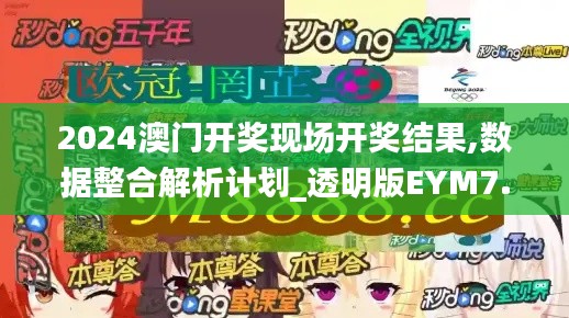 2024澳門(mén)開(kāi)獎(jiǎng)現(xiàn)場(chǎng)開(kāi)獎(jiǎng)結(jié)果,數(shù)據(jù)整合解析計(jì)劃_透明版EYM7.14