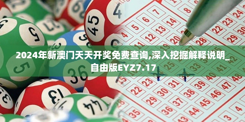 2024年新澳門天天開(kāi)獎(jiǎng)免費(fèi)查詢,深入挖掘解釋說(shuō)明_自由版EYZ7.17