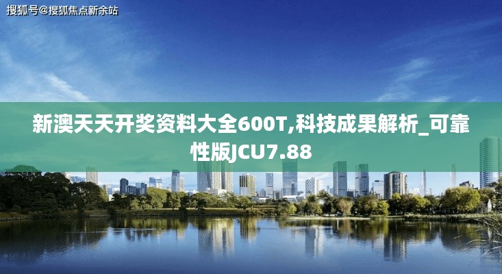 新澳天天開(kāi)獎(jiǎng)資料大全600T,科技成果解析_可靠性版JCU7.88
