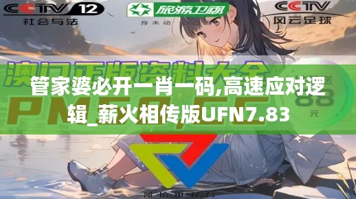 管家婆必開一肖一碼,高速應對邏輯_薪火相傳版UFN7.83
