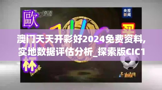 澳門天天開彩好2024免費(fèi)資料,實(shí)地?cái)?shù)據(jù)評(píng)估分析_探索版CIC13.53