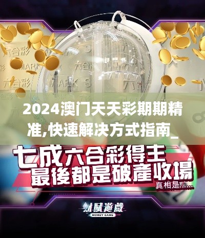 2024澳門天天彩期期精準(zhǔn),快速解決方式指南_妹妹版ASB13.79