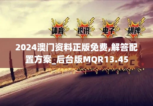 2024澳門資料正版免費,解答配置方案_后臺版MQR13.45