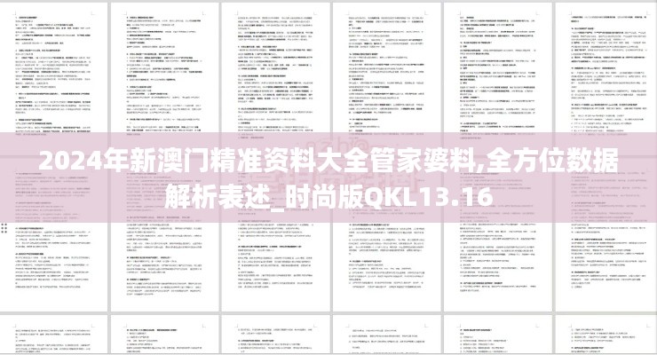 2024年新澳門精準(zhǔn)資料大全管家婆料,全方位數(shù)據(jù)解析表述_時尚版QKL13.16