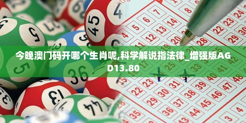 今晚澳門碼開哪個(gè)生肖呢,科學(xué)解說(shuō)指法律_增強(qiáng)版AGD13.80