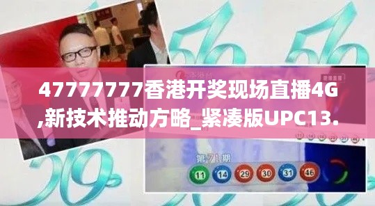 47777777香港開獎(jiǎng)現(xiàn)場(chǎng)直播4G,新技術(shù)推動(dòng)方略_緊湊版UPC13.37