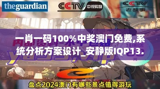 一肖一碼100%中獎澳門免費,系統(tǒng)分析方案設計_安靜版IQP13.35