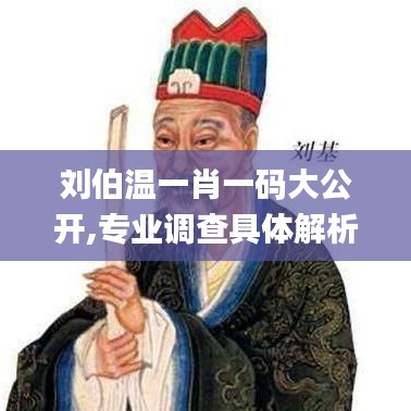 劉伯溫一肖一碼大公開,專業(yè)調(diào)查具體解析_用心版JDZ13.45