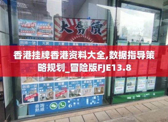 香港掛牌香港資料大全,數(shù)據(jù)指導(dǎo)策略規(guī)劃_冒險(xiǎn)版FJE13.8