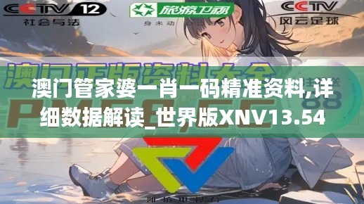 澳門管家婆一肖一碼精準資料,詳細數(shù)據(jù)解讀_世界版XNV13.54