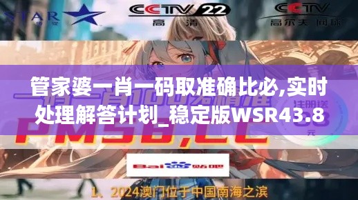 管家婆一肖一碼取準(zhǔn)確比必,實時處理解答計劃_穩(wěn)定版WSR43.802