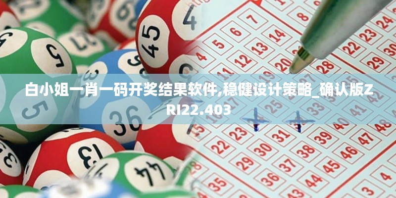 白小姐一肖一碼開獎(jiǎng)結(jié)果軟件,穩(wěn)健設(shè)計(jì)策略_確認(rèn)版ZRI22.403