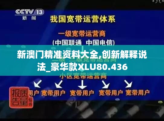 新澳門(mén)精準(zhǔn)資料大全,創(chuàng)新解釋說(shuō)法_豪華款XLU80.436
