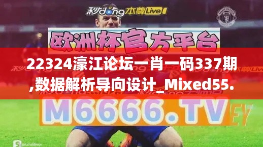 22324濠江論壇一肖一碼337期,數(shù)據(jù)解析導(dǎo)向設(shè)計(jì)_Mixed55.833-8