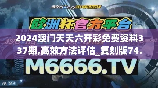 2024澳門天天六開彩免費(fèi)資料337期,高效方法評(píng)估_復(fù)刻版74.255-4