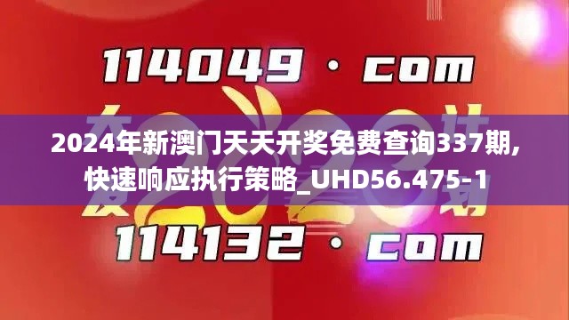 2024年新澳門天天開獎免費查詢337期,快速響應執(zhí)行策略_UHD56.475-1