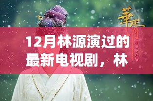 林源最新電視劇亮相，12月熒屏璀璨時刻的璀璨之星