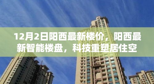 陽西最新樓價與科技智能樓盤，未來居住空間的革新啟幕