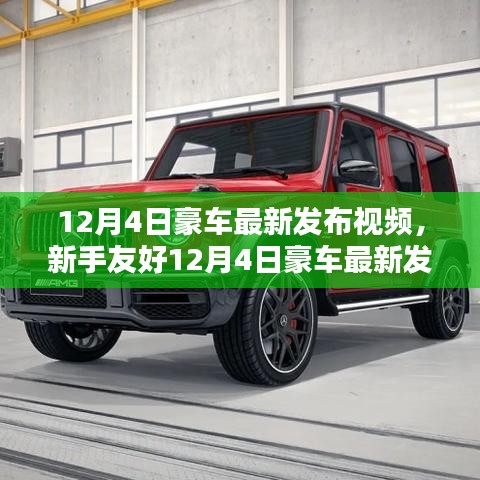 新手友好指南，12月4日豪車最新發(fā)布視頻觀看攻略及視頻欣賞