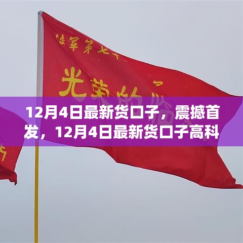 12月4日最新高科技貨口子，智能生活的先鋒引領(lǐng)者震撼首發(fā)
