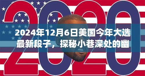 2024年12月6日美國今年大選最新段子，探秘小巷深處的幽默大選時光與隱藏的美食寶藏