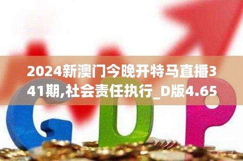 2024新澳門今晚開特馬直播341期,社會責任執(zhí)行_D版4.653
