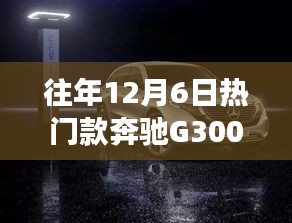 奔馳G300，歷年12月6日熱銷(xiāo)之選的時(shí)尚與力量回顧