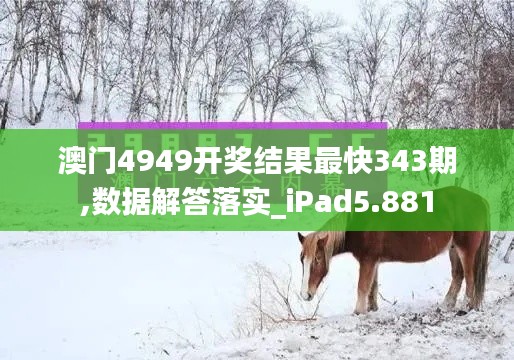 澳門(mén)4949開(kāi)獎(jiǎng)結(jié)果最快343期,數(shù)據(jù)解答落實(shí)_iPad5.881