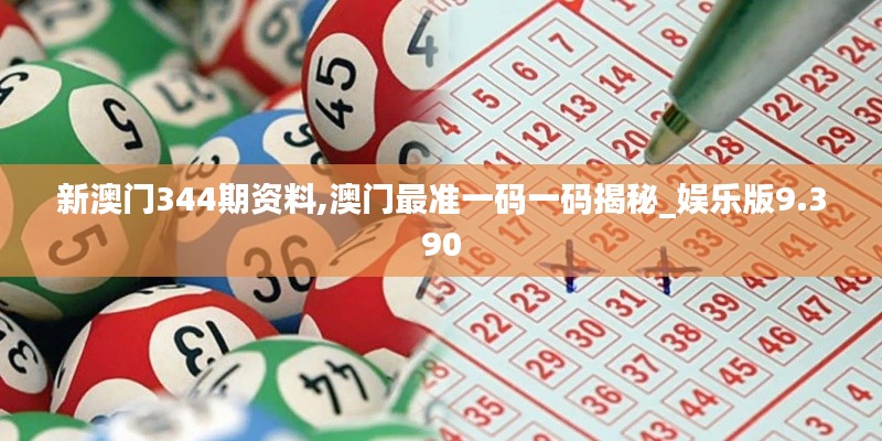 新澳門344期資料,澳門最準一碼一碼揭秘_娛樂版9.390
