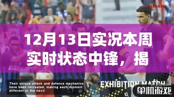 揭秘本周足球中鋒實時狀態(tài)，深度解析12月13日實況狀態(tài)報告