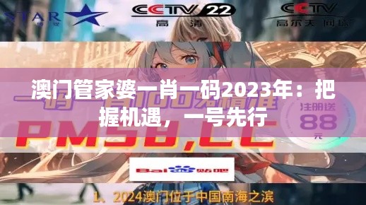 澳門管家婆一肖一碼2023年：把握機遇，一號先行
