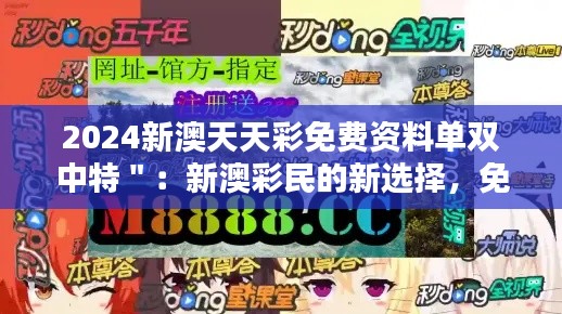2024新澳天天彩免費資料單雙中特＂：新澳彩民的新選擇，免費資料單的力量