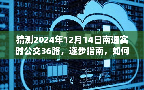 『獨(dú)家解析，預(yù)測(cè)南通實(shí)時(shí)公交36路（2024年12月14日版）逐步指南與猜測(cè)策略』